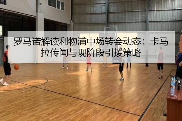 罗马诺解读利物浦中场转会动态:卡马拉传闻与现阶段引援策略